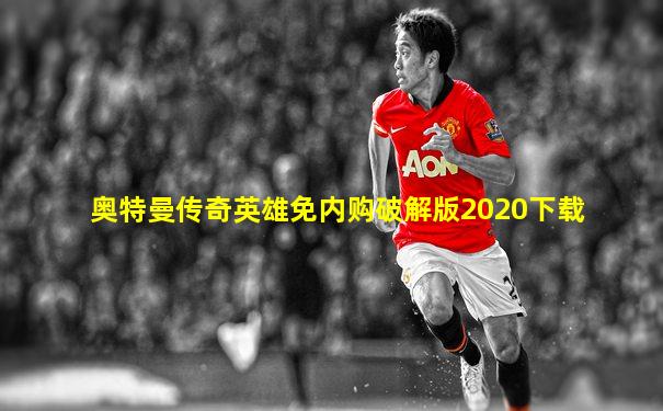 奥特曼传奇英雄免内购破解版2020下载