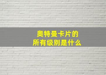 奥特曼卡片的所有级别是什么