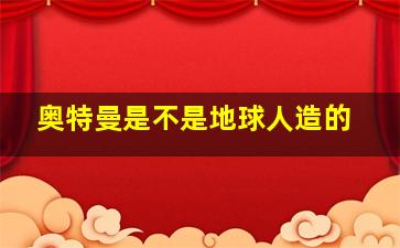 奥特曼是不是地球人造的