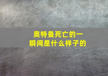 奥特曼死亡的一瞬间是什么样子的