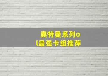 奥特曼系列ol最强卡组推荐