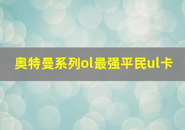 奥特曼系列ol最强平民ul卡