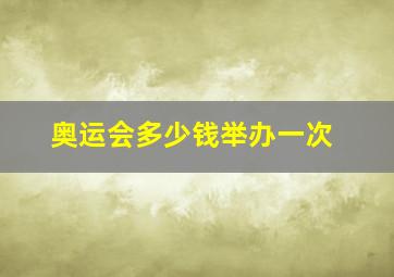 奥运会多少钱举办一次