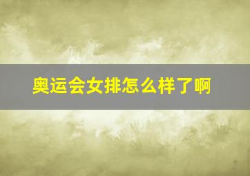 奥运会女排怎么样了啊