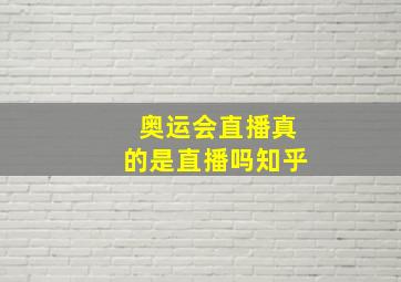 奥运会直播真的是直播吗知乎