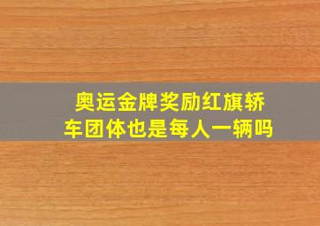 奥运金牌奖励红旗轿车团体也是每人一辆吗