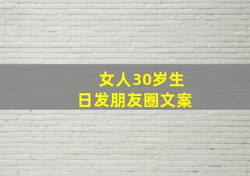 女人30岁生日发朋友圈文案