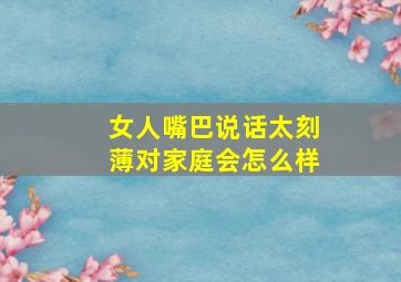 女人嘴巴说话太刻薄对家庭会怎么样