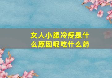 女人小腹冷疼是什么原因呢吃什么药