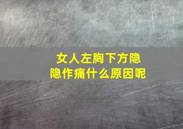 女人左胸下方隐隐作痛什么原因呢