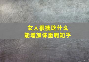 女人很瘦吃什么能增加体重呢知乎