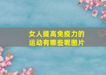 女人提高免疫力的运动有哪些呢图片