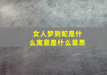 女人梦到蛇是什么寓意是什么意思