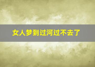 女人梦到过河过不去了