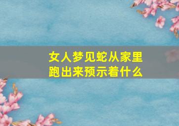 女人梦见蛇从家里跑出来预示着什么