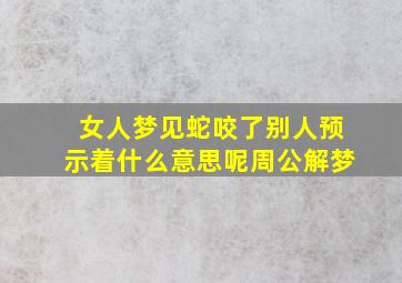 女人梦见蛇咬了别人预示着什么意思呢周公解梦