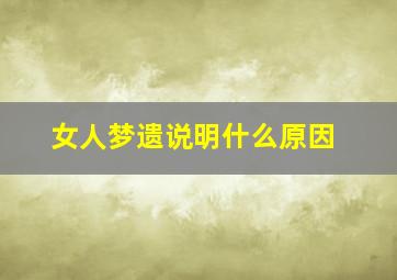 女人梦遗说明什么原因