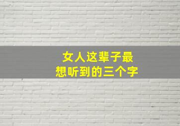 女人这辈子最想听到的三个字