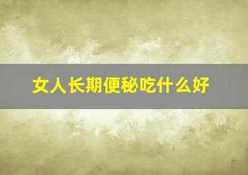 女人长期便秘吃什么好