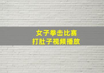 女子拳击比赛打肚子视频播放