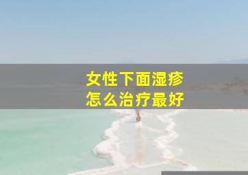 女性下面湿疹怎么治疗最好