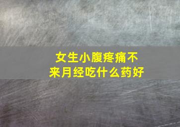 女生小腹疼痛不来月经吃什么药好