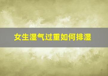 女生湿气过重如何排湿