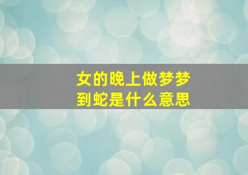 女的晚上做梦梦到蛇是什么意思