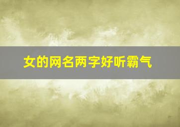 女的网名两字好听霸气