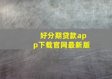 好分期贷款app下载官网最新版