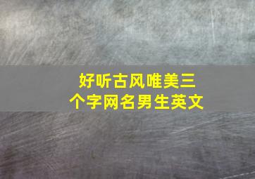 好听古风唯美三个字网名男生英文