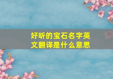 好听的宝石名字英文翻译是什么意思