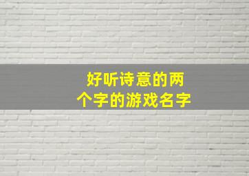 好听诗意的两个字的游戏名字