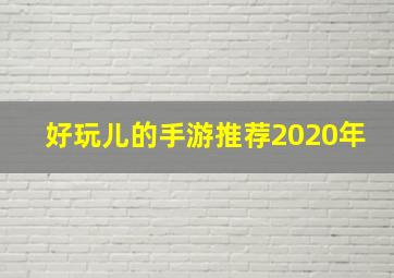 好玩儿的手游推荐2020年