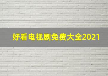 好看电视剧免费大全2021