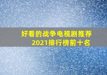 好看的战争电视剧推荐2021排行榜前十名