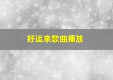 好运来歌曲播放