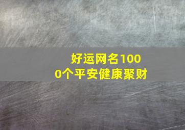 好运网名1000个平安健康聚财