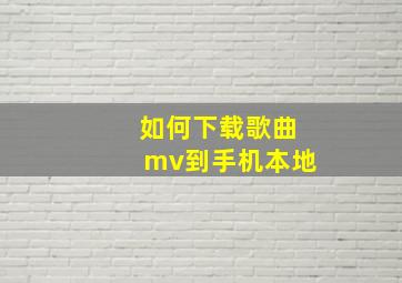 如何下载歌曲mv到手机本地