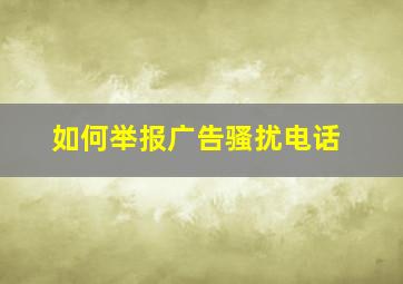 如何举报广告骚扰电话