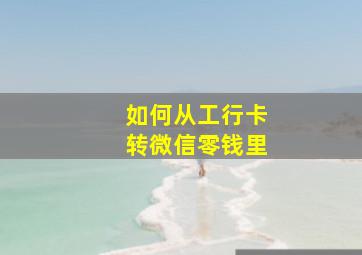 如何从工行卡转微信零钱里