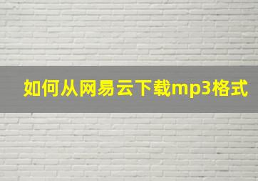 如何从网易云下载mp3格式