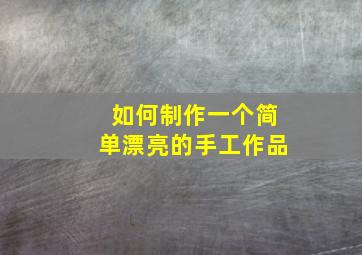 如何制作一个简单漂亮的手工作品