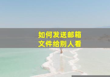 如何发送邮箱文件给别人看