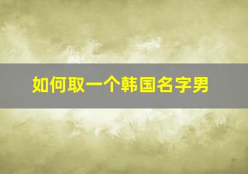 如何取一个韩国名字男