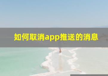 如何取消app推送的消息