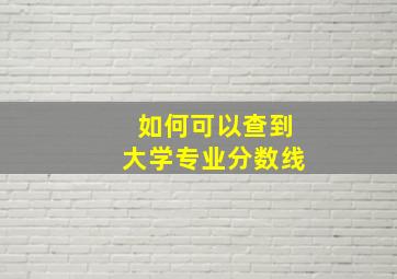 如何可以查到大学专业分数线