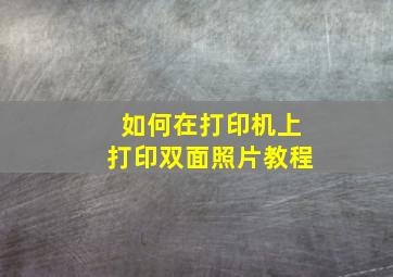 如何在打印机上打印双面照片教程