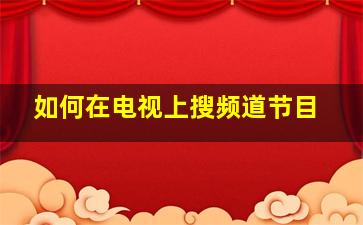 如何在电视上搜频道节目