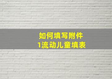 如何填写附件1流动儿童填表